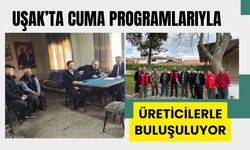 Uşak’ta Cuma Programlarıyla Üreticilerle Buluşuluyor