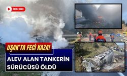 Uşak’ta Feci Kaza! Alev Alan Tankerin Sürücüsü Öldü