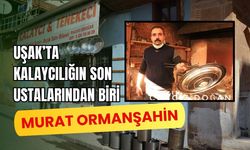 Uşak’ta Kalaycılığın Son Ustalarından Biri: Murat Ormanşahin