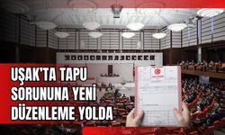 Uşak’ta Tapu Sorununa Yeni Düzenleme Yolda