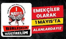 EMEKÇİLER OLARAK 1 MAYIS’TA ALANLARDAYIZ