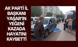 AK Parti İl Başkanı Yaşar’ın Yeğeni Kazada Hayatını Kaybetti