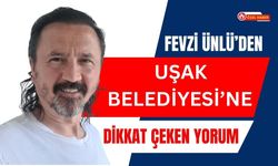 Fevzi Ünlü’den Uşak Belediyesi’ne Dikkat Çeken Yorum
