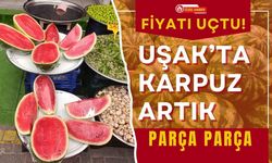 Fiyatı Uçtu! Uşak’ta Karpuz Artık Parça Parça
