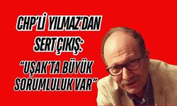 CHP’li Yılmaz’dan Sert Çıkış: “Uşak’ta Büyük Sorumluluk Var”