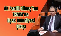 AK Partili Güneş’ten TBMM’de Uşak Belediyesi Çıkışı
