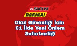 Okul Güvenliği İçin 81 İlde Yeni Önlem Seferberliği