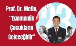 Prof. Dr. Metin, “Egemenlik Çocukların Geleceğidir”