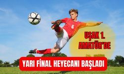 Uşak 1. Amatör’de Yarı Final Heyecanı Başladı