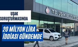 Uşak Soruşturmasında 20 Milyon Lira İddiası Gündemde