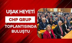 Uşak Heyeti CHP Grup Toplantısında Buluştu