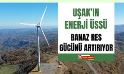 Uşak’ın Enerji Üssü Banaz RES Gücünü Artırıyor