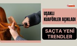 Uşaklı Kuaförler Açıkladı: Saçta Yeni Trendler