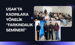 UŞAK’TA KADINLARA YÖNELİK ‘’FARKINDALIK SEMİNERİ’’