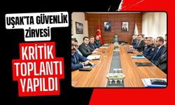 Uşak’ta Güvenlik Zirvesi Kritik Toplantı Yapıldı