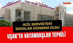 Acil Servisteki İddialar Gündem Oldu: Uşak’ta Vatandaşlar Tepkili