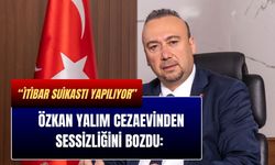 Özkan Yalım Cezaevinden Sessizliğini Bozdu: “İtibar Suikastı Yapılıyor”