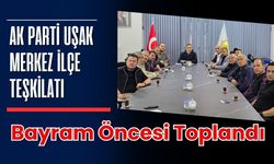AK Parti Uşak Merkez İlçe Teşkilatı Bayram Öncesi Toplandı