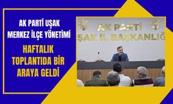 AK Parti Uşak Merkez İlçe Yönetimi Haftalık Toplantıda Bir Araya Geldi
