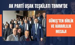 AK Parti Uşak Teşkilatı TBMM’de: Güneş’ten Birlik ve Kararlılık Mesajı