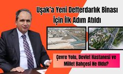 Uşak’a Yeni Defterdarlık Binası İçin İlk Adım Atıldı, Çevre Yolu, Devlet Hastanesi ve Millet Bahçesi Ne Oldu?