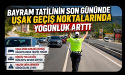 Bayram Tatilinin Son Gününde Uşak Geçiş Noktalarında Yoğunluk Arttı