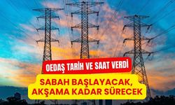 OEDAŞ Tarih ve Saat Verdi: Sabah Başlayacak, Akşama Kadar Sürecek