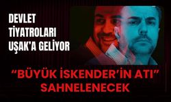 Devlet Tiyatroları Uşak’a Geliyor: “Büyük İskender’in Atı” Sahnelenecek