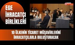 Ege İhracatçı Birlikleri 10 Ülkenin Ticaret Müşavirlerini İhracatçılarla Buluşturacak