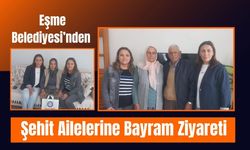 Eşme Belediyesi’nden Şehit Ailelerine Bayram Ziyareti