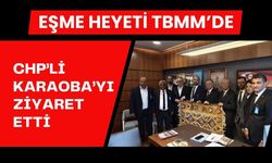 Eşme Heyeti TBMM’de CHP’li Karaoba’yı Ziyaret Etti