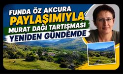 Funda Öz Akcura Paylaşımıyla Murat Dağı Tartışması Yeniden Gündemde