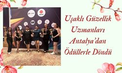 Uşaklı Güzellik Uzmanları Antalya’dan Ödüllerle Döndü