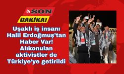 Uşaklı iş insanı Halil Erdoğmuş’tan Haber Var! Alıkonulan aktivistler de Türkiye’ye getirildi