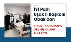 İYİ Parti Uşak İl Başkanı Obalı’dan Fikret Karahan’a Geçmiş Olsun Ziyareti