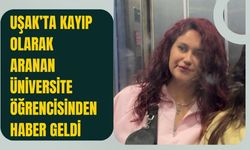 Uşak’ta Kayıp Olarak Aranan Üniversite Öğrencisinden Haber Geldi