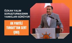 Özkan Yalım Soruşturmasının Yankıları Sürüyor, AK Partili Turgut’tan Sert Çıkış