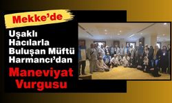Mekke’de Uşaklı Hacılarla Buluşan Müftü Harmancı’dan Maneviyat Vurgusu