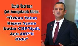 Özgür Özel’den Çok Konuşulacak Sözler, “Özkan Yalım Kapıyı Açana Kadar CHP’liydi, Açtı AKP’li Oldu”