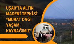 Uşak’ta Altın Madeni Tepkisi “Murat Dağı Yaşam Kaynağımız”