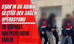 Uşak’ın da Adının Geçtiği Dev Sağlık Operasyonu: 19 Şüpheli Adliyeye Sevk Edildi