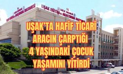 Uşak’ta Hafif Ticari Aracın Çarptığı 4 Yaşındaki Çocuk Yaşamını Yitirdi