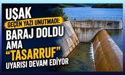 Uşak Geçen Yazı Unutmadı: Baraj Doldu Ama “Tasarruf” Uyarısı Devam Ediyor