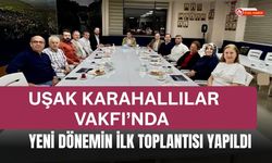 Uşak Karahallılar Vakfı’nda Yeni Dönemin İlk Toplantısı Yapıldı