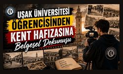 Uşak Üniversitesi Öğrencisinden Kent Hafızasına Belgesel Dokunuşu