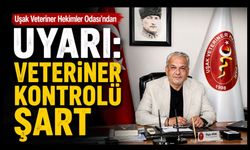 Uşak Veteriner Hekimler Odası’ndan Uyarı: “Veteriner Kontrolü Şart”