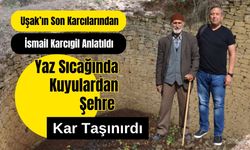 Uşak’ın Son Karcılarından İsmail Karcıgil Anlatıldı, Yaz Sıcağında Kuyulardan Şehre Kar Taşınırdı