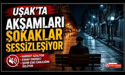 Uşak’ta Akşamları Sokaklar Sessizleşiyor