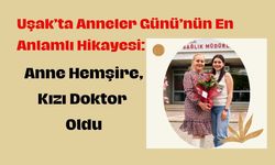 Uşak’ta Anneler Günü’nün En Anlamlı Hikâyesi: Anne Hemşire, Kızı Doktor Oldu