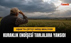 Uşak’ta Çiftçi Yağış Bekliyor, Kuraklık Endişesi Tarlalara Yansıdı